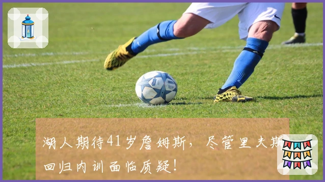 湖人期待41岁詹姆斯，尽管里夫斯回归内训面临质疑！