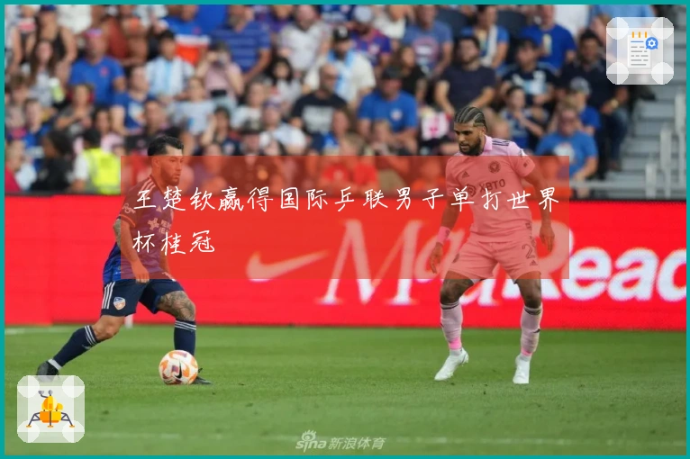 王楚钦赢得国际乒联男子单打世界杯桂冠